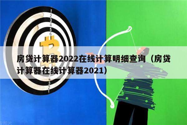 房贷计算器2022在线计算明细查询（房贷计算器在线计算器2021）