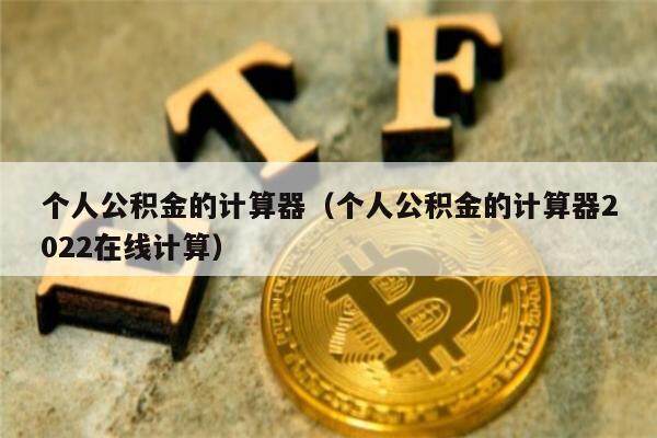 个人公积金的计算器（个人公积金的计算器2022在线计算）